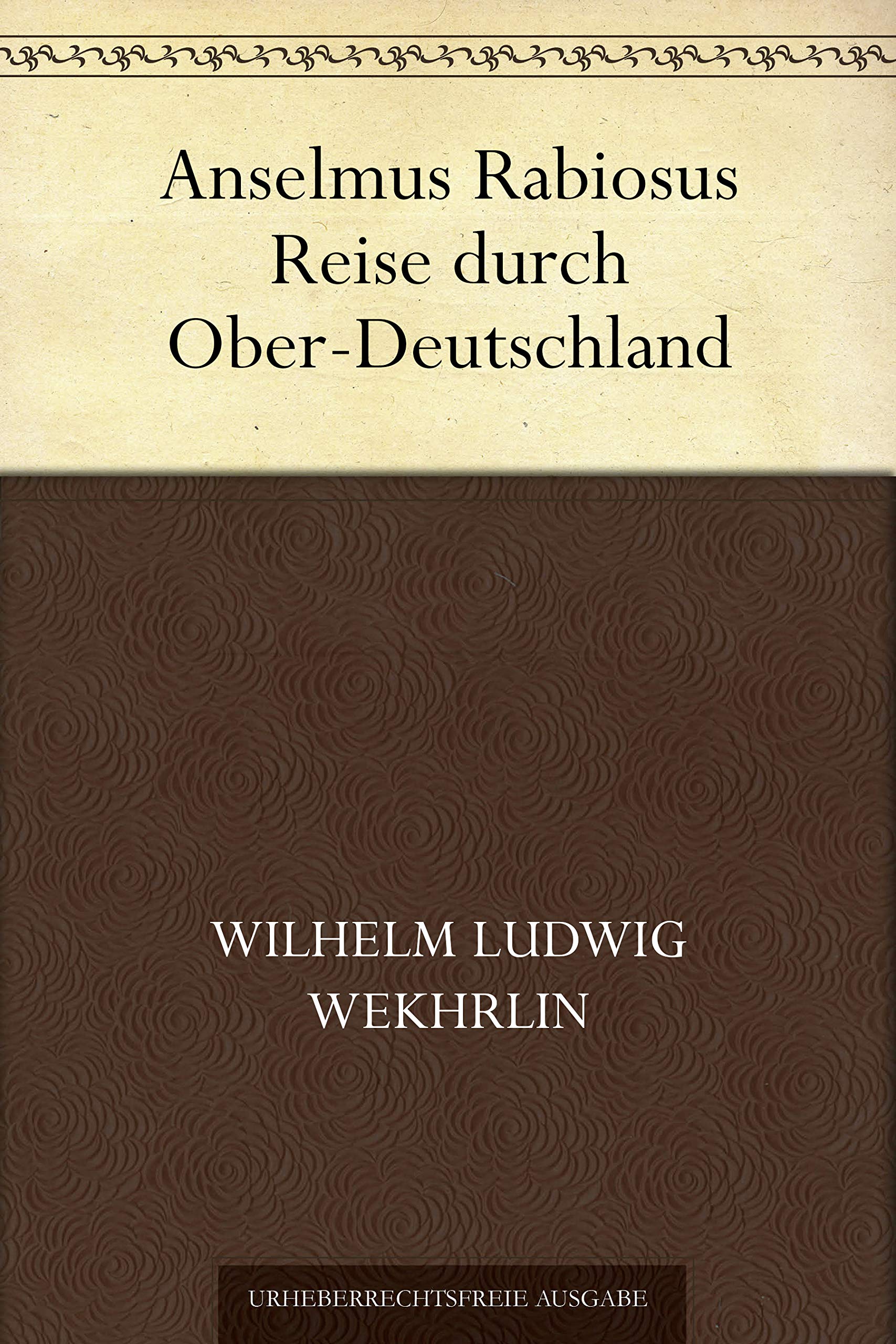 Anselmus Rabiosus Reise durch Ober-Deutschland (German Edition)