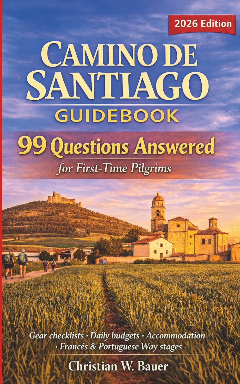 Camino de Santiago Guidebook: 99 Questions Answered for First-Time Pilgrims: Essential Beginner Planner – Gear Checklists, Daily Budgets, Accommodation, Camino Francés & Portuguese Way Stages