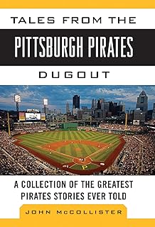 Tales from the Pittsburgh Pirates Dugout: A Collection of the Greatest Pirates Stories Ever Told (Tales from the Team)