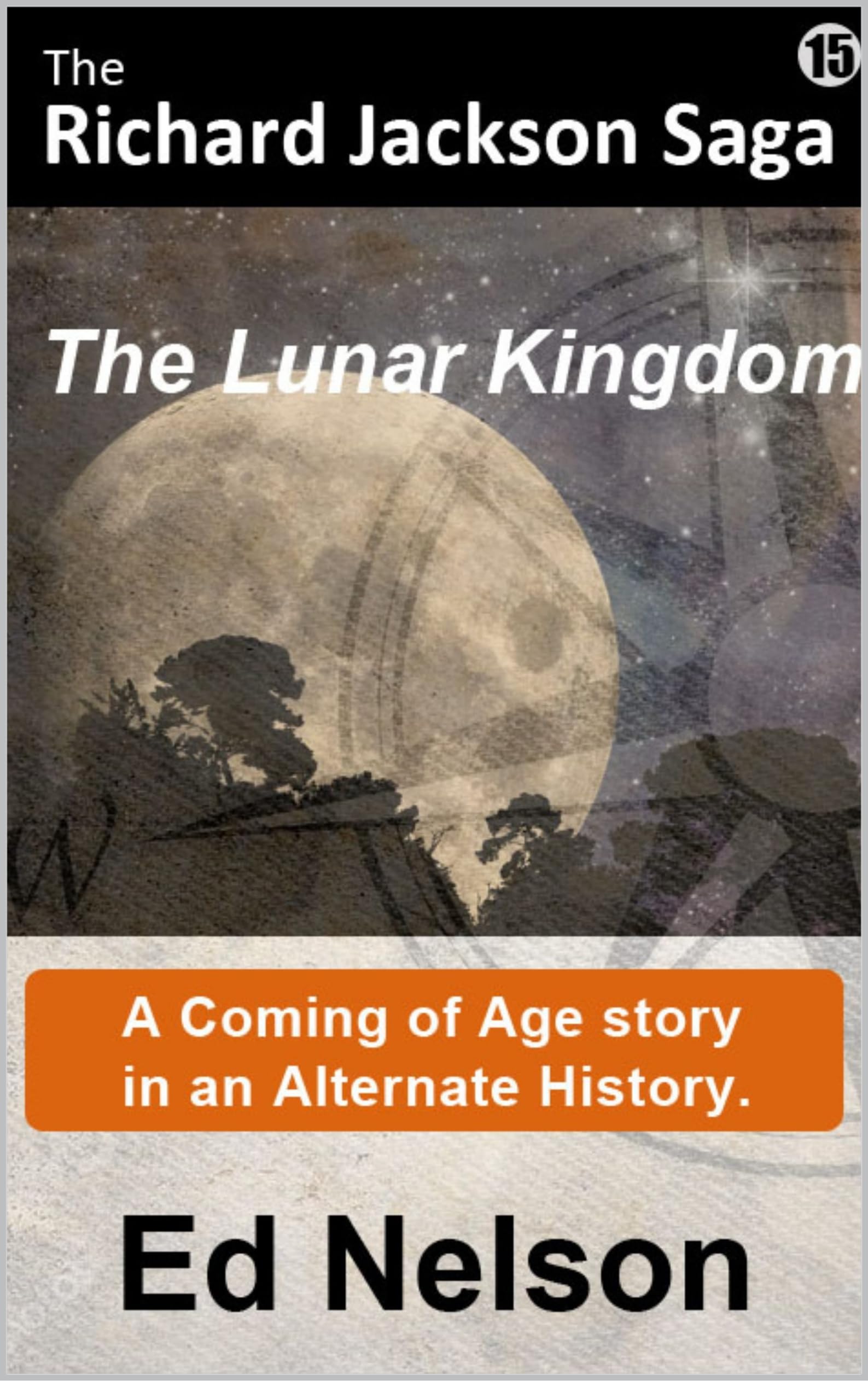 The Richard Jackson Saga: Book 15: The Lunar Kingdom: Coming of Age in the 1950s, an Alternate History told with Wit and Humor