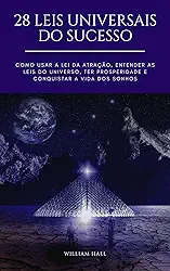28 Leis Universais Do Sucesso: Como Usar A Lei Da Atração, Entender As Leis Do Universo, Ter Prosperidade E Conquistar A Vida Dos Sonhos