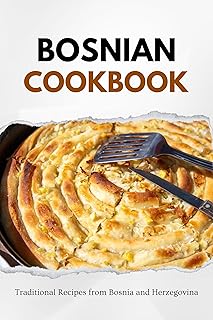 Bosnian Cookbook: Traditional Recipes from Bosnia and Herzegovina (Balkan food)