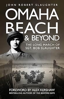 Omaha Beach and Beyond The Long March of Sergeant Bob Slaughter