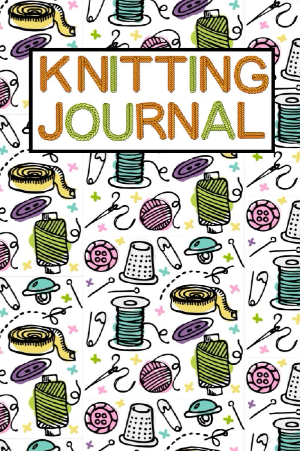 Knitting Journal: Organize Up To 60 Knitting Projects , 6x9 Notebook To Keep Track Of Yarns And Needles