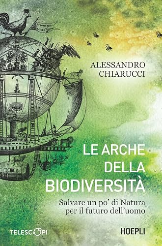 Le arche della biodiversità. Salvare un po' di natura per il futuro dell'uomo