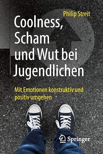 Coolness, Scham und Wut bei Jugendlichen: Mit Emotionen konstruktiv und positiv umgehen (German Edition)