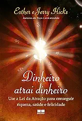 Dinheiro atrai dinheiro: Use a lei da atração para conseguir riqueza, saúde e felicidade
