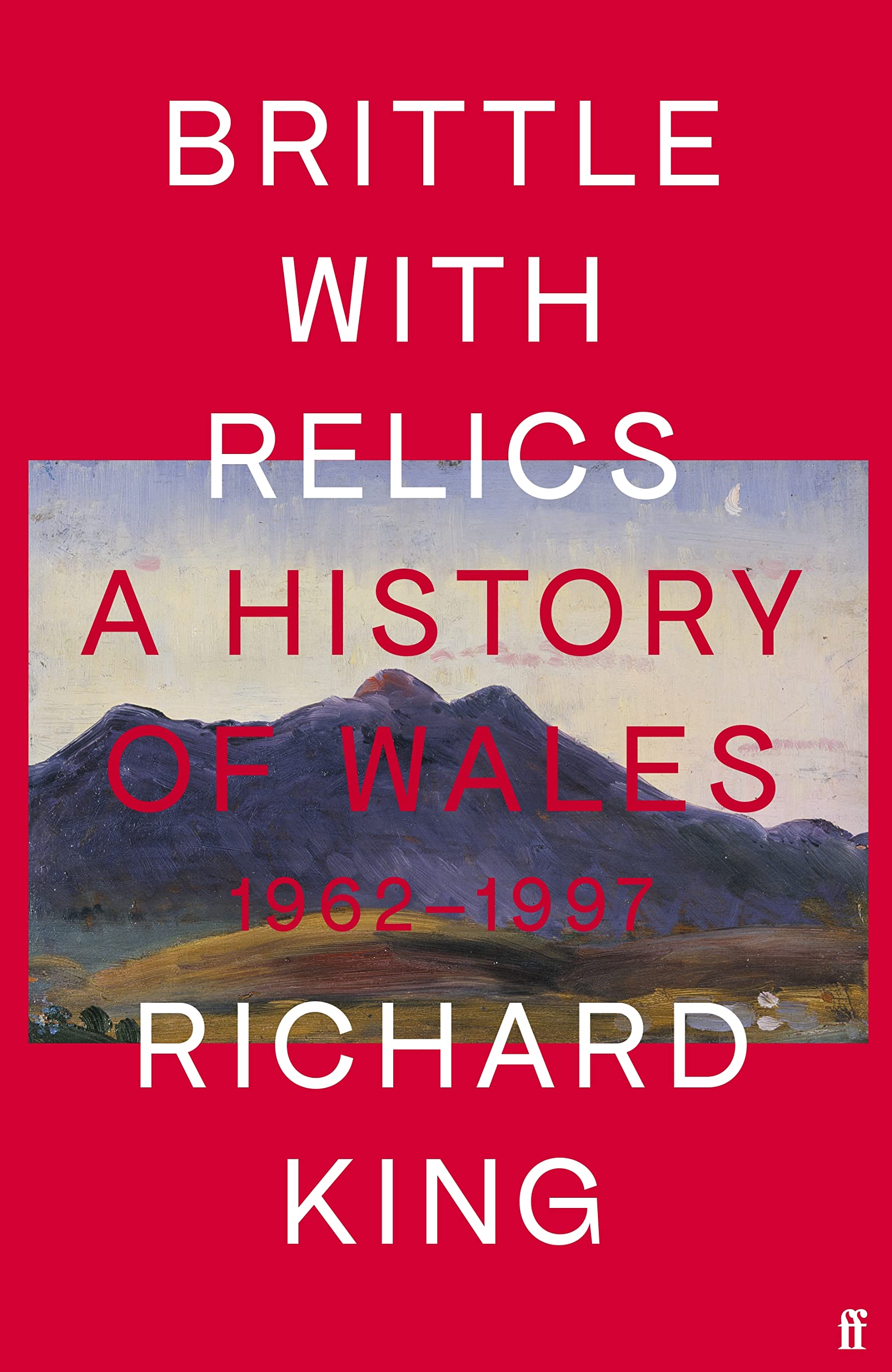 Brittle with Relics: A History of Wales, 1962–97 ('Oral history at its revelatory best' DAVID KYNASTON)