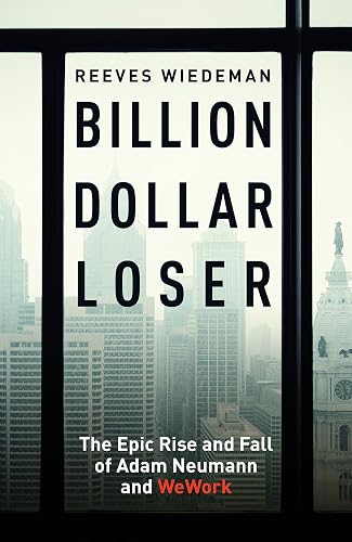Billion Dollar Loser: The Epic Rise and Fall of WeWork: A Sunday Times Book of the Year