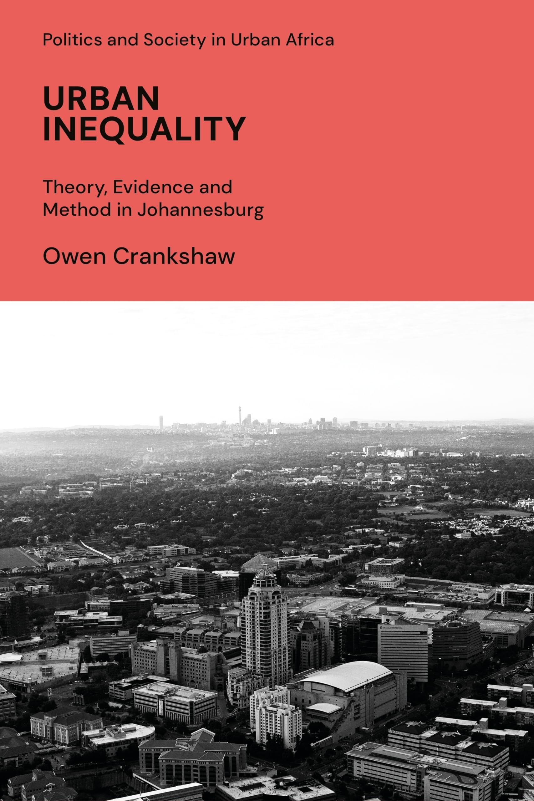 Urban Inequality: Theory, Evidence and Method in Johannesburg (Politics and Society in Urban Africa)