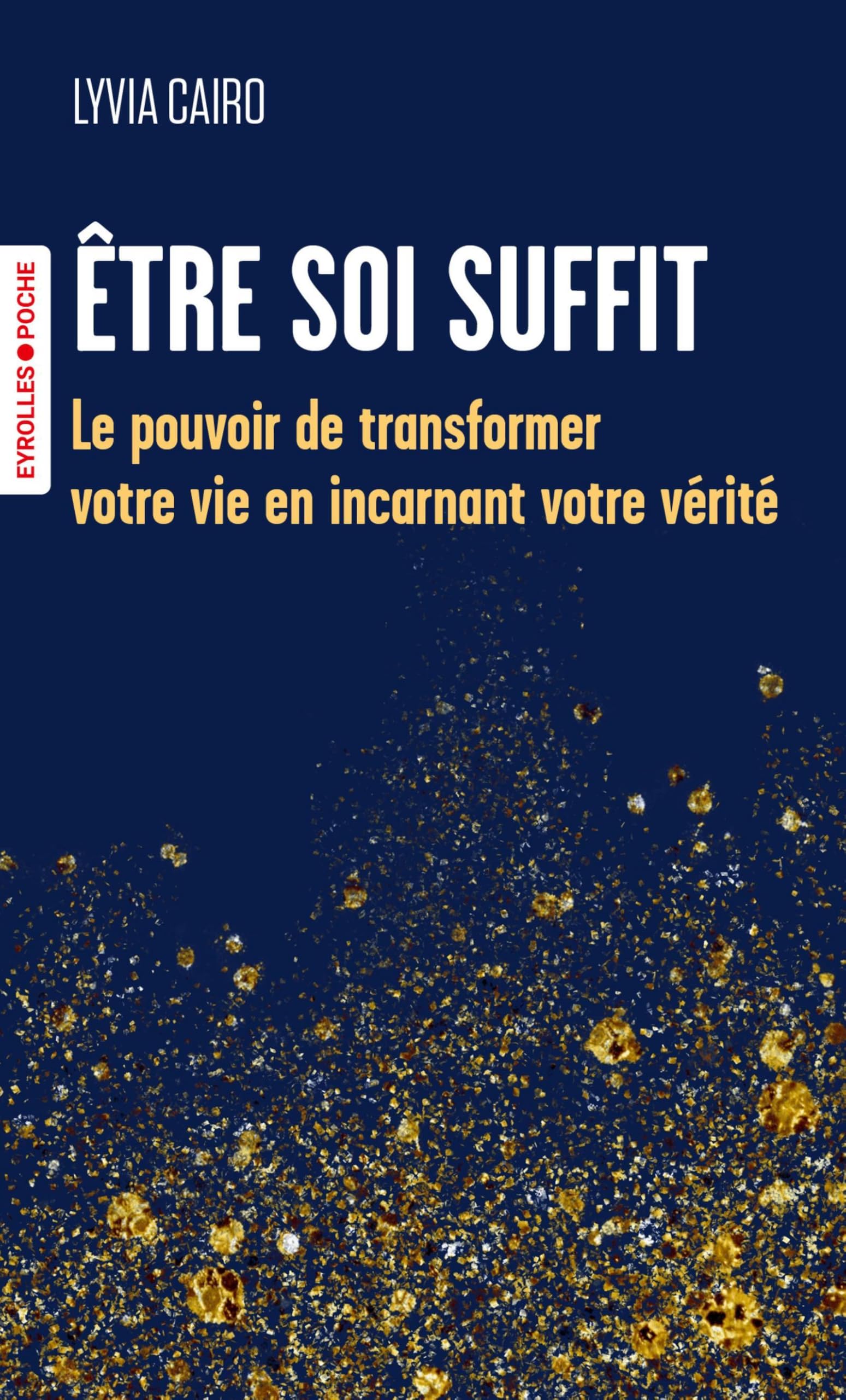 Etre soi suffit: Le pouvoir de transformer votre vie en incarnant votre vérité