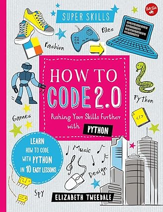 How to Code 2.0: Pushing Your Skills Further with Python: Learn how to ...