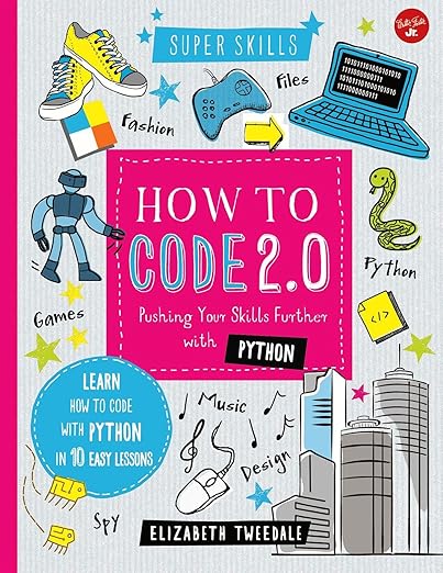 How to Code 2.0: Pushing Your Skills Further with Python: Learn how to ...