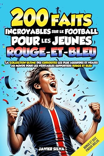 200 FAITS INCROYABLES SUR LE FOOTBALL POUR LES JEUNES ROUGE-ET-BLEU : La Collection Ultime Des Curiosités Les Plus Absurdes Et Vraies Au Monde Pour Les ... Supporters Rouge et Bleu (French Edition)