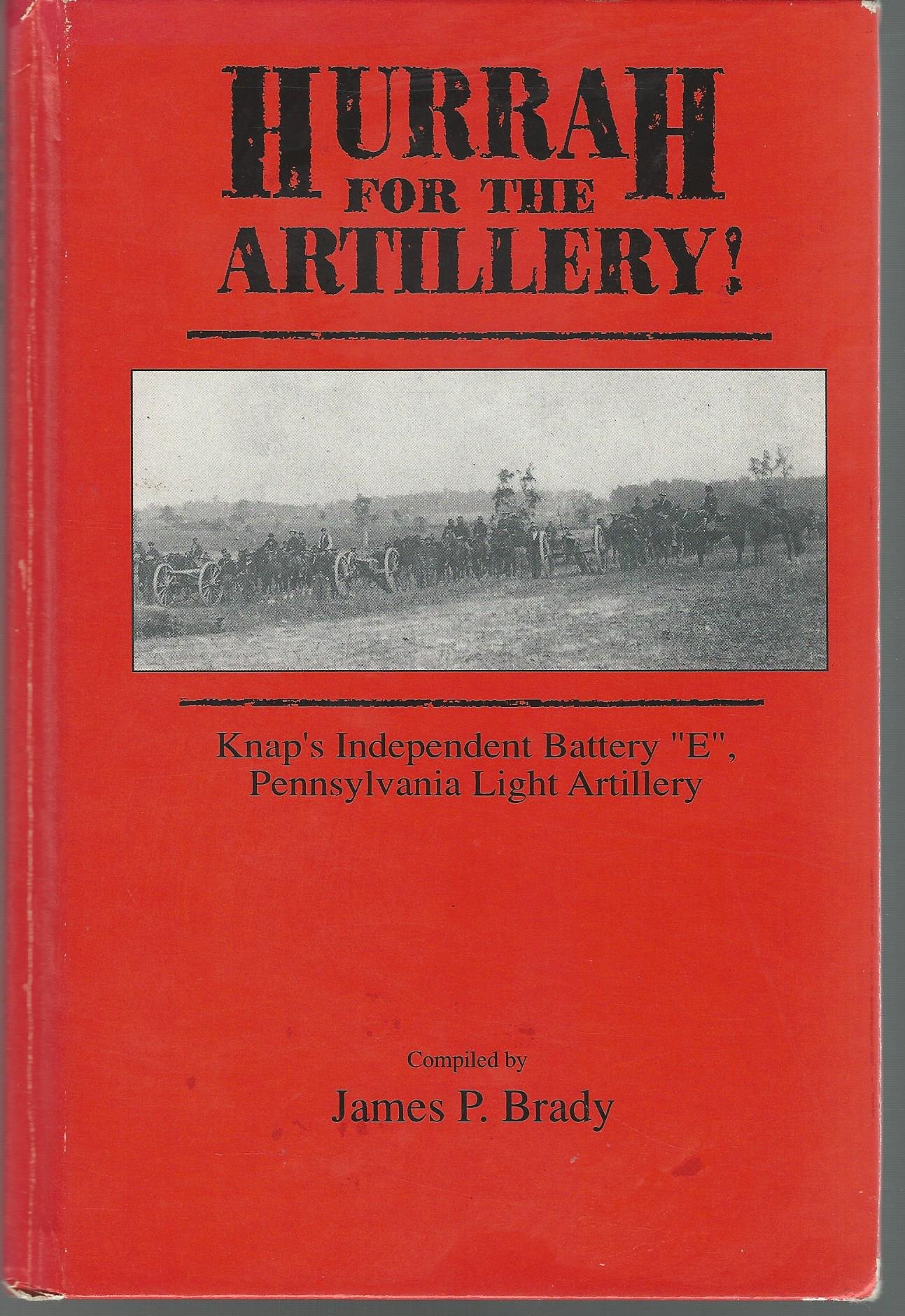 Hurrah for the Artillery!: Knap's Independent Battery "E", Pennsylvania Light Artillery