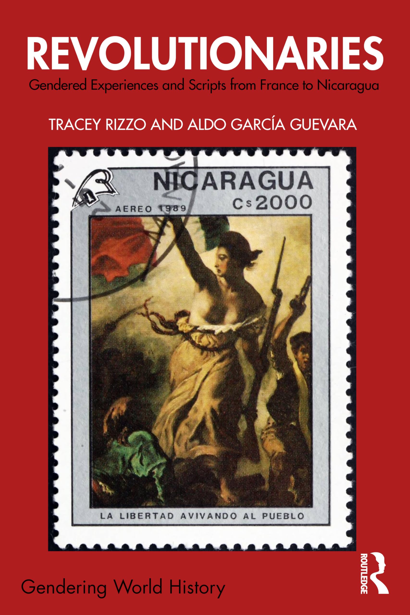 Revolutionaries: Gendered Experiences and Scripts from France to Nicaragua (Gendering World History)
