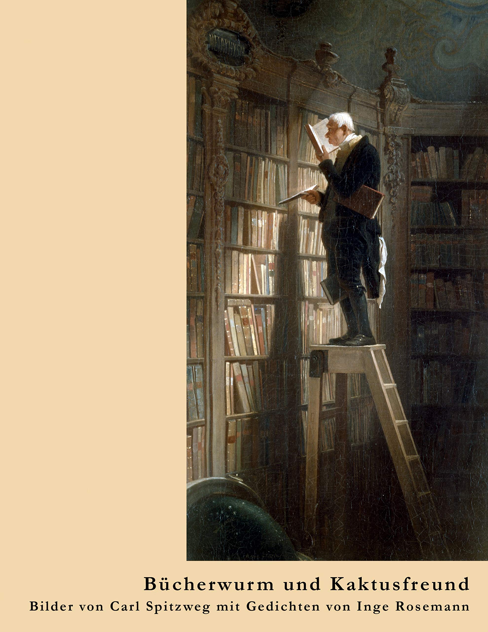Bücherwurm und Kaktusfreund: Bilder von Carl Spitzweg mit Gedichten von Inge Rosemann