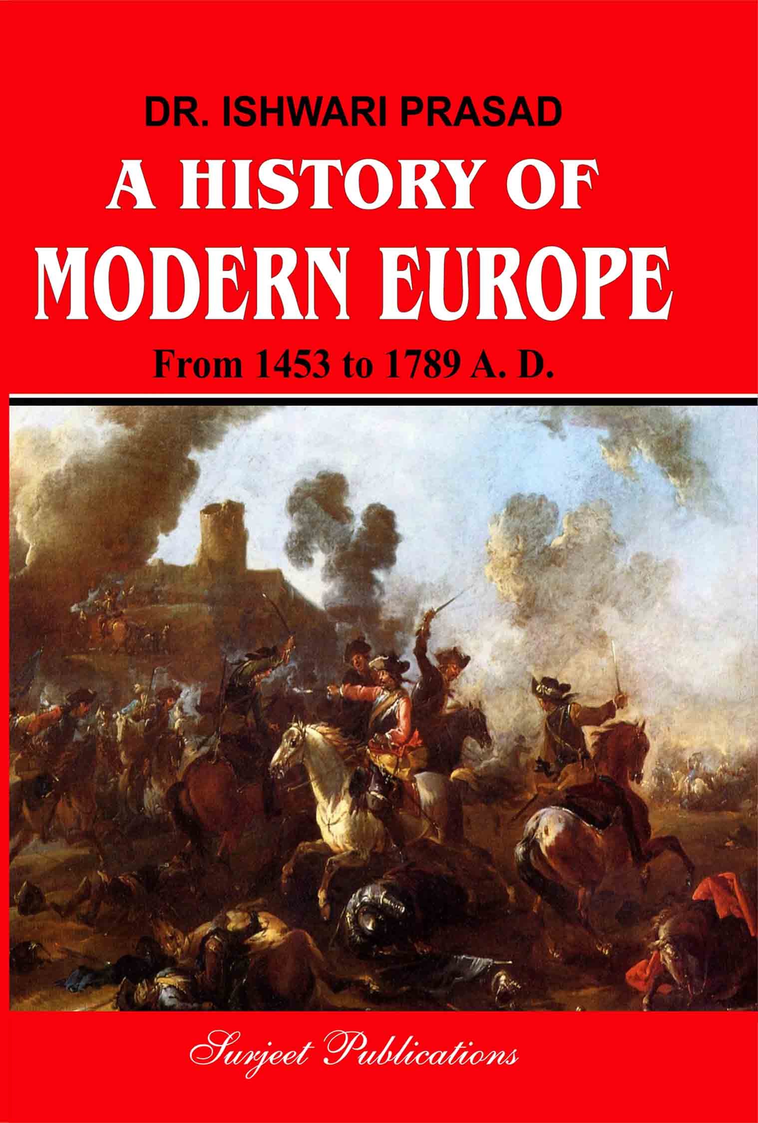 A HISTORY OF MODERN EUROPE (FROM 1453 TO 1789 A. D.)
