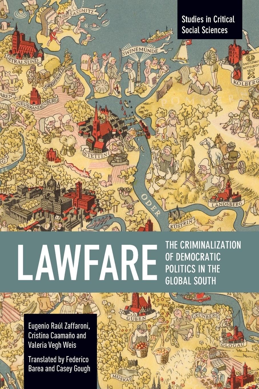 Lawfare: The Criminalization of Democratic Politics in the Global South (Studies in Critical Social Sciences)