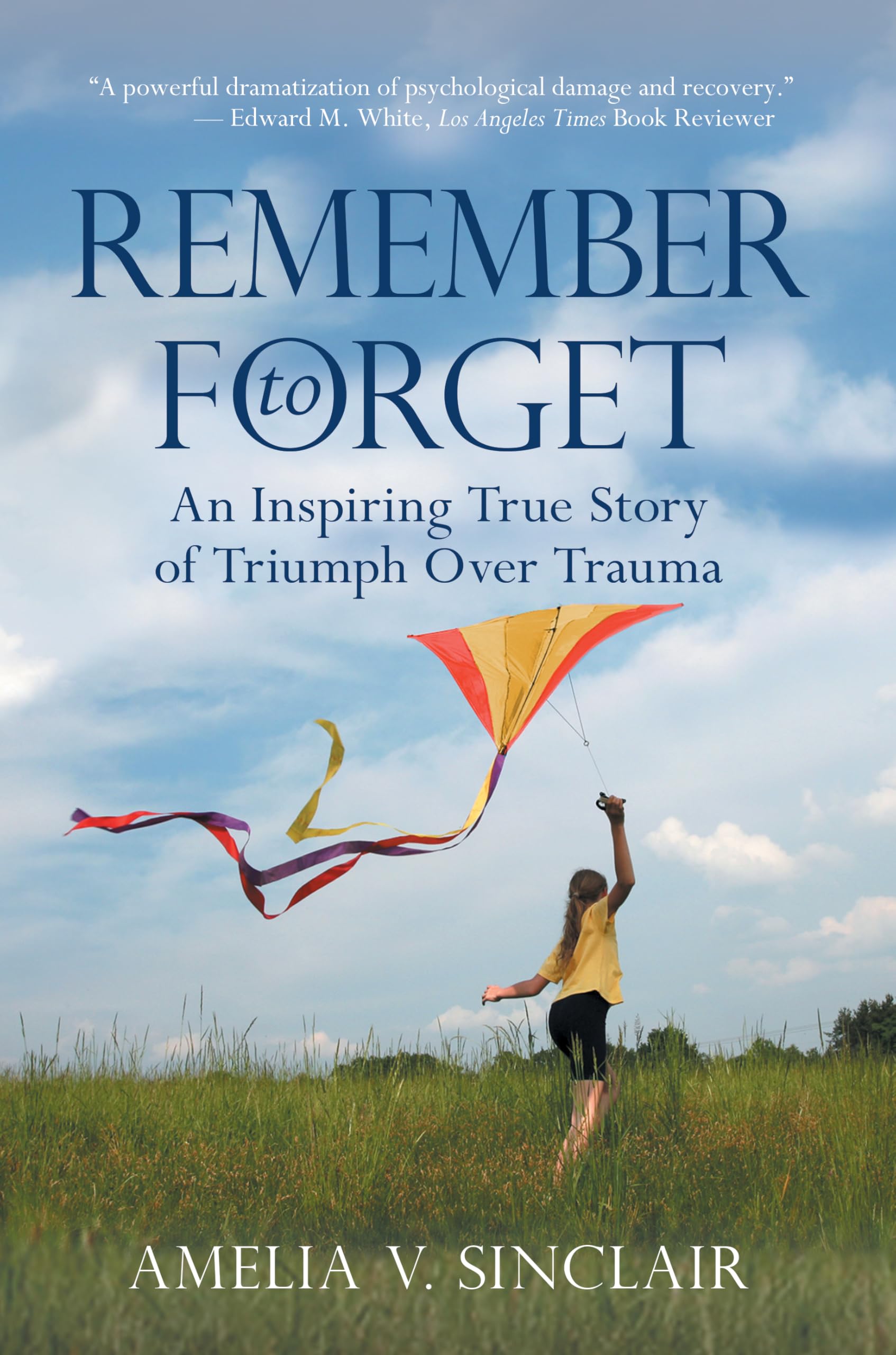 Remember To Forget: An Inspiring True Story Of Triumph Over Trauma