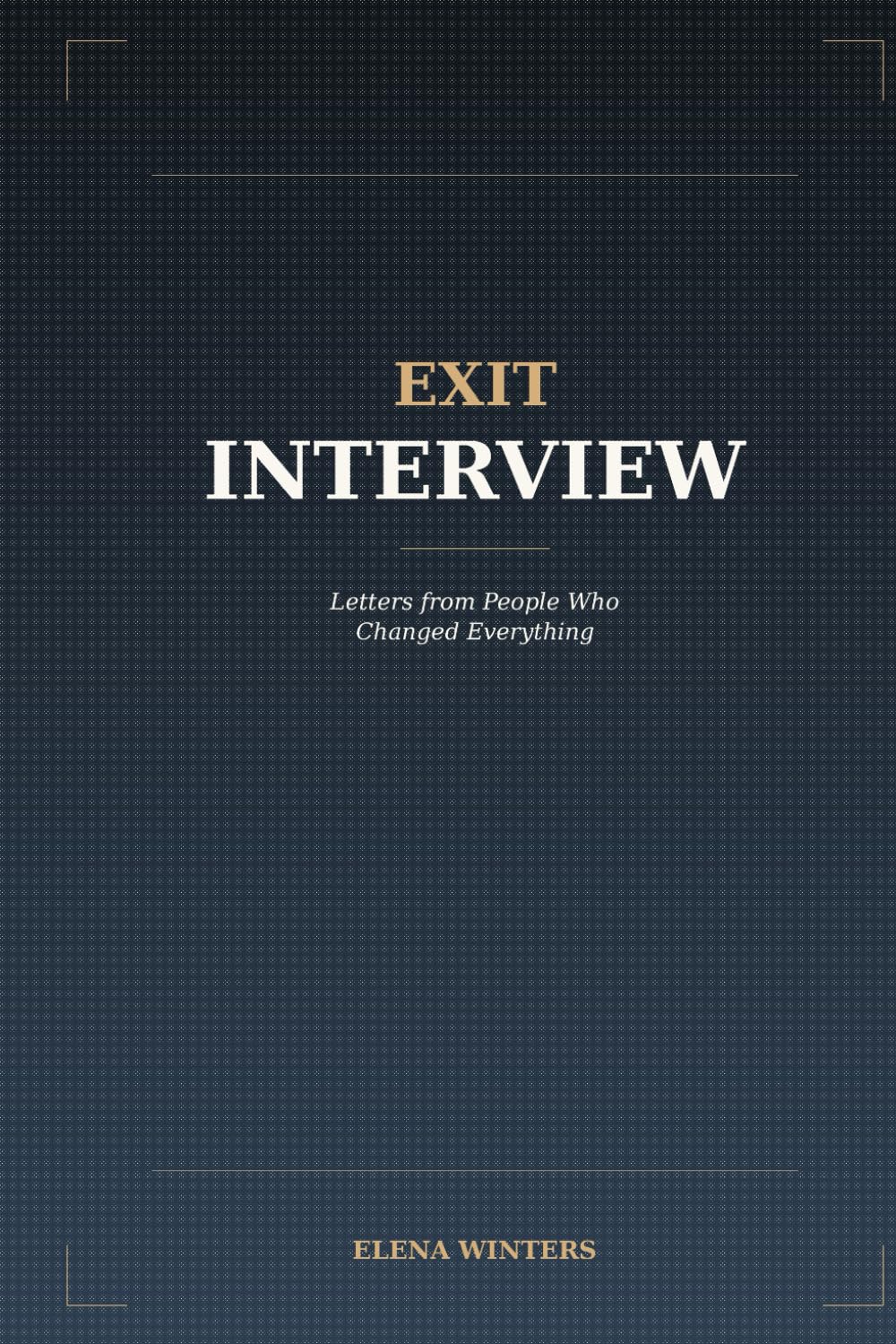 Exit Interview: Letters from People Who Changed Everything: Farewell Words from History's Most Pivotal Moments of Departure