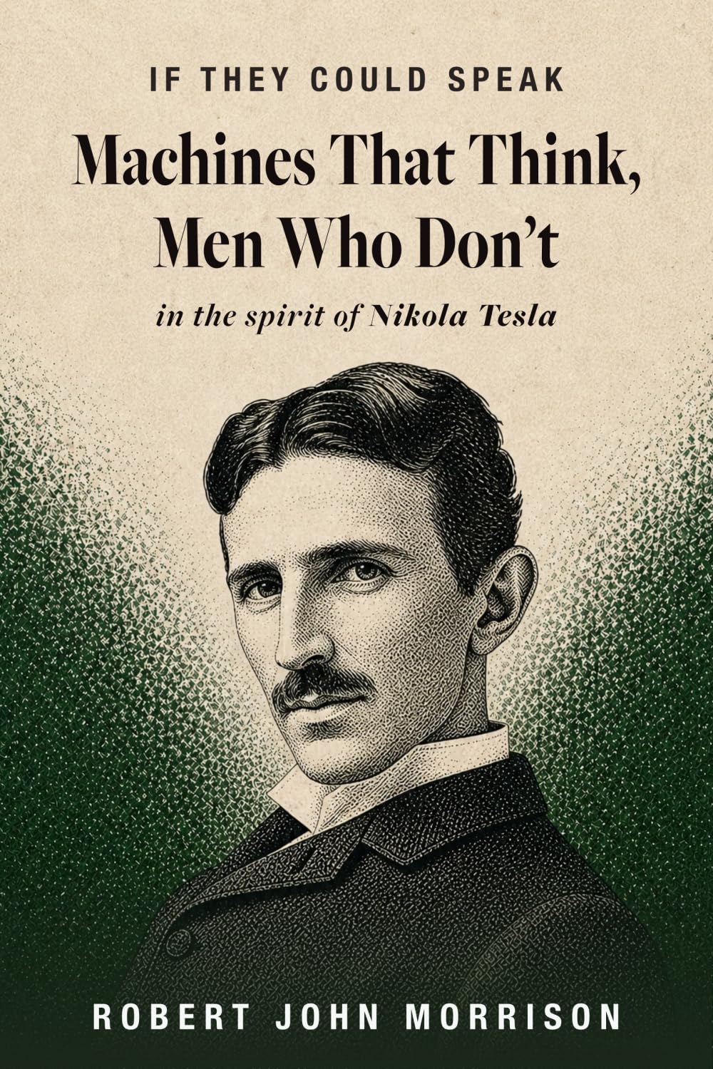 Machines That Think, Men Who Don't: in the spirit of Nikola Tesla (If They Could Speak)