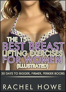 The 15 Best Breast Lifting Exercises for Women [Illustrated]: 30 Days to Bigger, Firmer, Perkier Boobs (Fitness Model Physique Series)