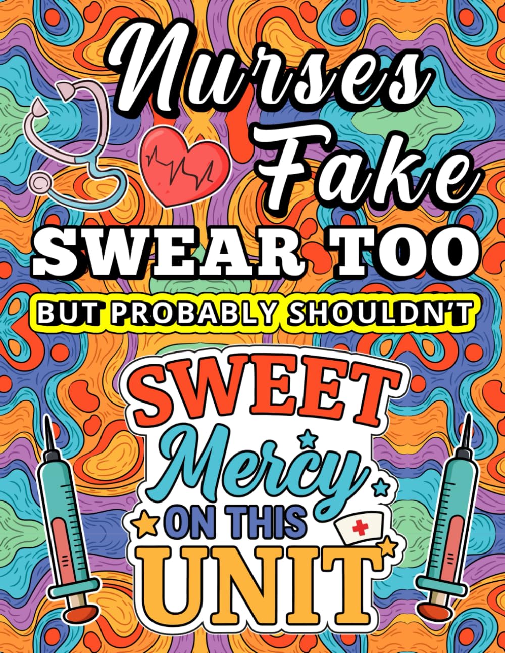 Nurses Fake Swear Too (But Probably Shouldn’t): Nurse Therapy Edition — A Nurse (Fake) Swear Word Coloring Book For Women and Adults
