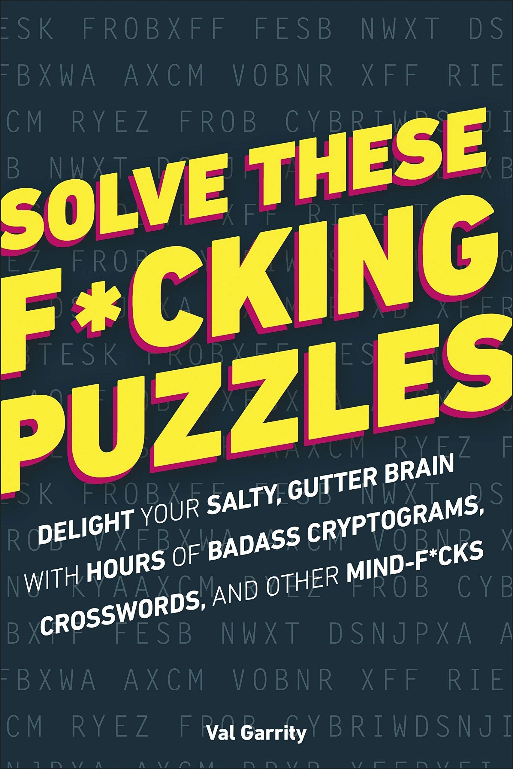 Solve These F*cking Puzzles: Delight Your Salty Gutter Brain With Hours of Badass Cryptograms, Crosswords, an Paperback โ Illustrated, 8 October 2019