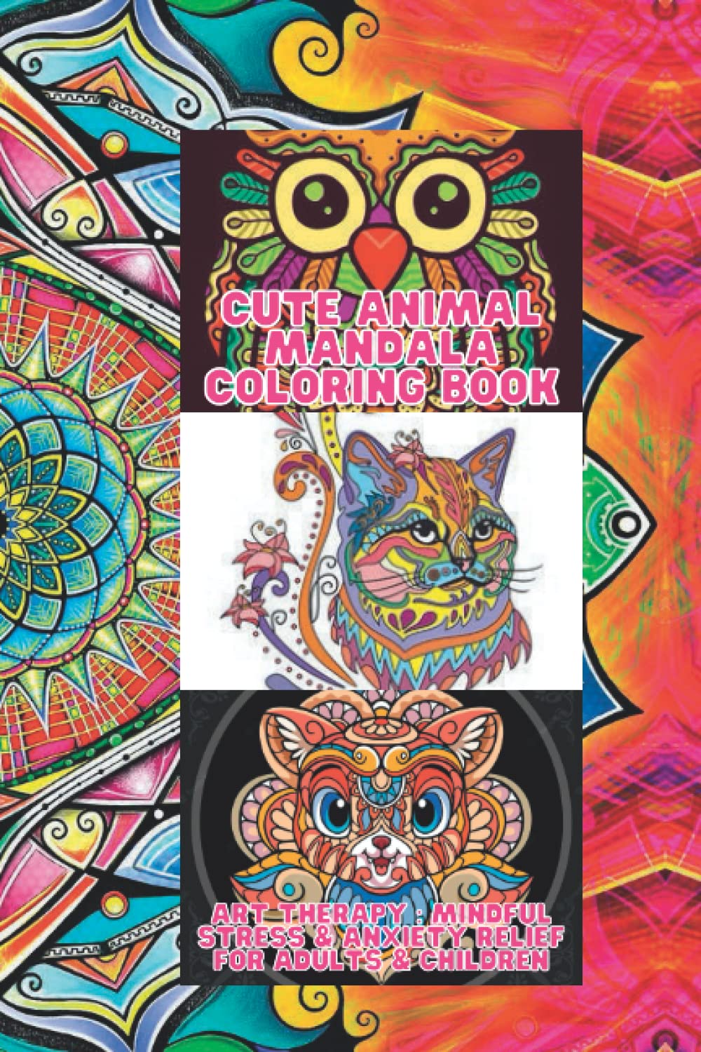 CUTE ANIMAL MANDALA COLORING BOOK - Art Therapy : Mindful Stress & Anxiety Relief for Adults & Children: Adorable Cartoon Animal Mandala Designs