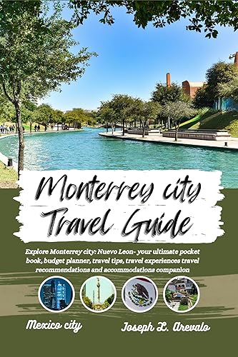 Monterrey Mexico Travel Guide : Explore Monterrey city:- your ultimate pocket book, budget planner, travel tips, travel experiences travel recommendations and accommodations companion