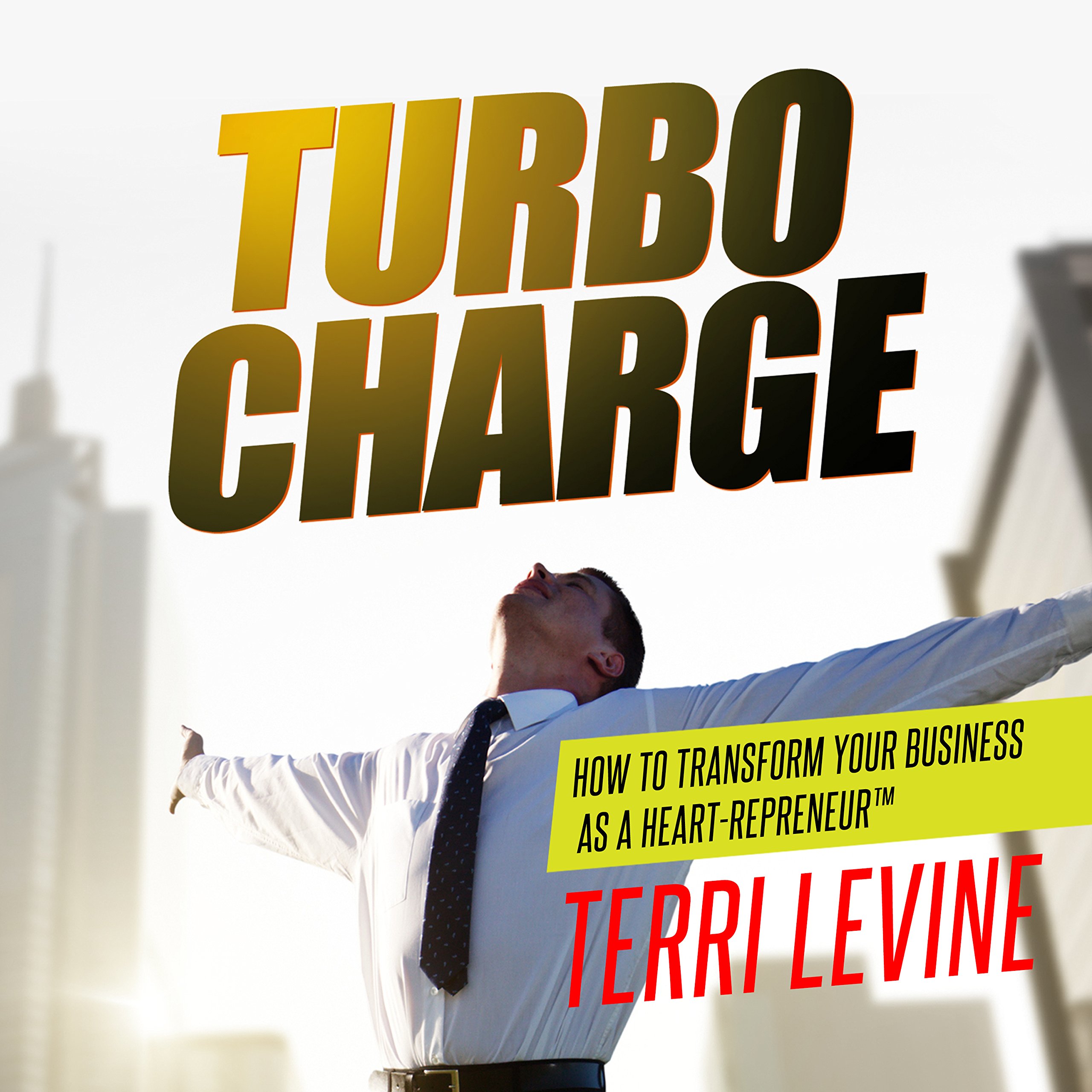Turbo Charge: How to Transform Your Business As a Heart-Repreneur; Library Edition