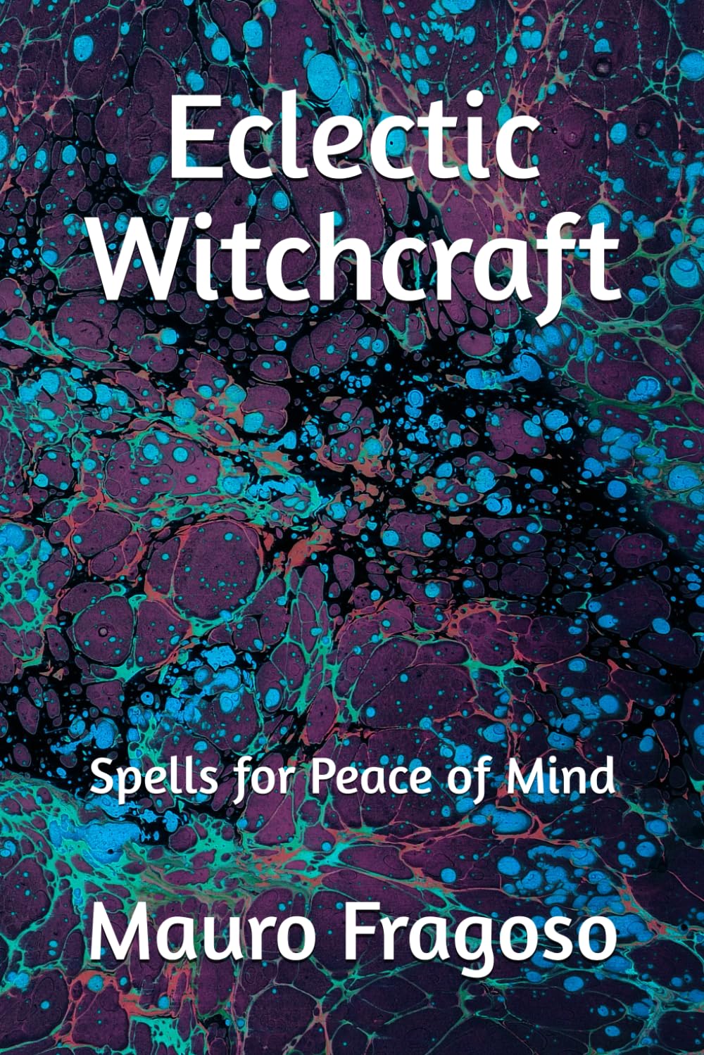 Eclectic Witchcraft: Spells for Peace of Mind (Library of Eclectic Witchcraft)
