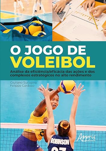 O Jogo de Voleibol: Análise da Eficiência/Eficácia das Ações e dos Complexos Estratégicos no Alto Rendimento (Portuguese Edition)