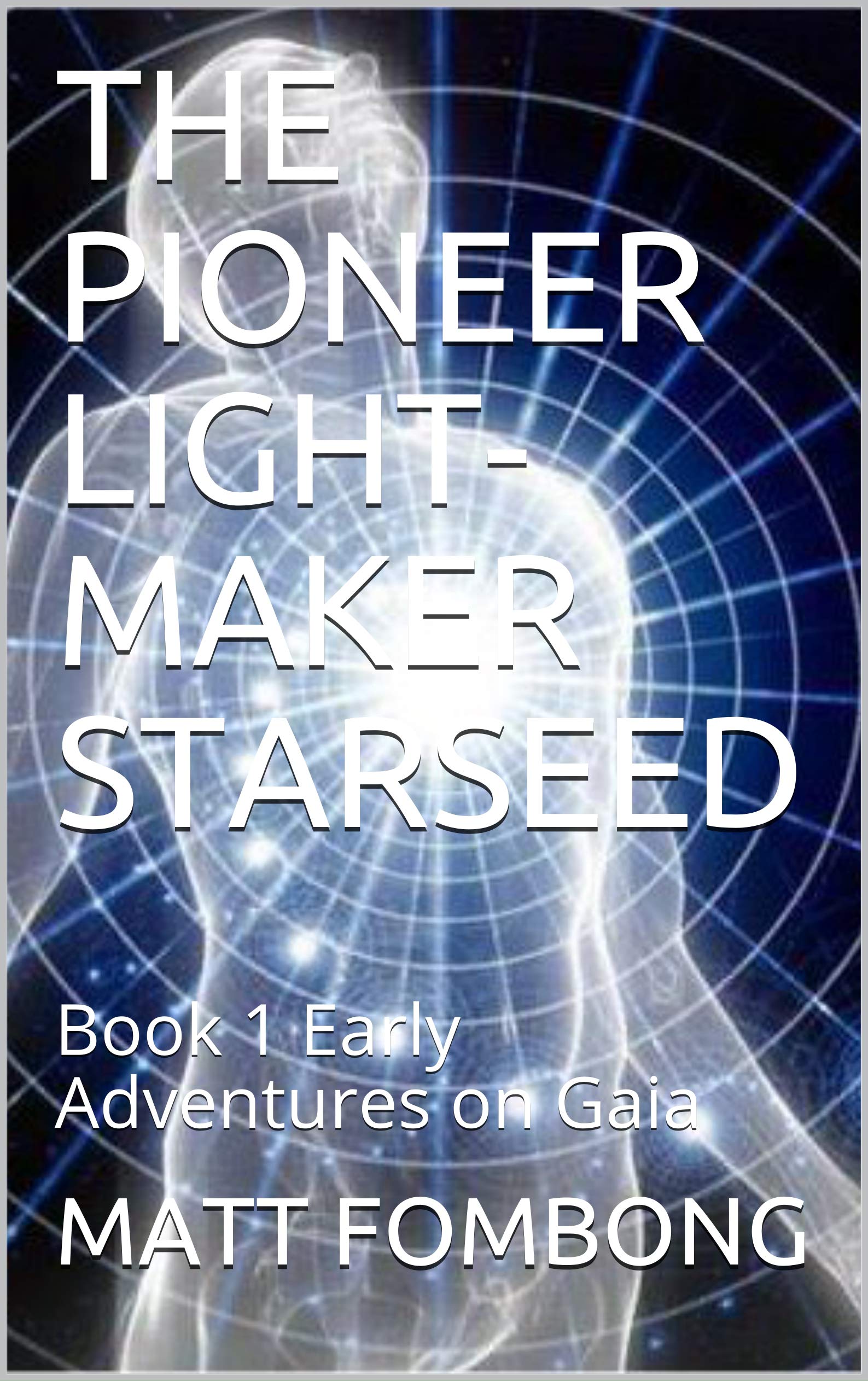 THE PIONEER LIGHT-MAKER STARSEED: Book 1 Early Adventures on Gaia