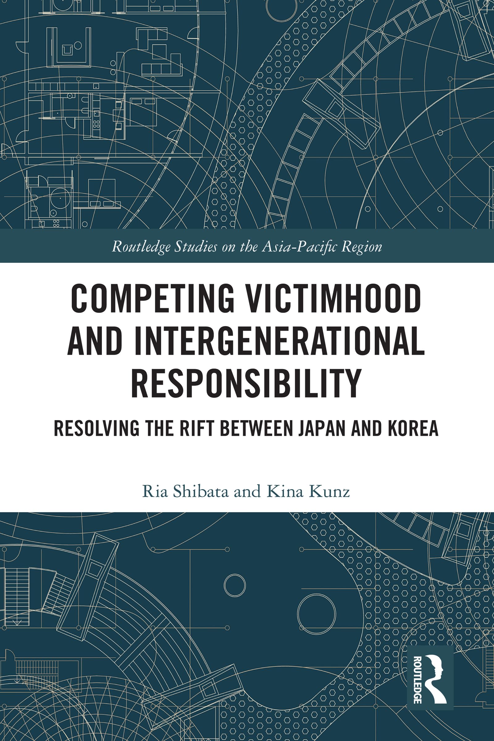 Competing Victimhood and Intergenerational Responsibility: Resolving the Rift Between Japan and Korea (Routledge Studies on the Asia-Pacific Region)