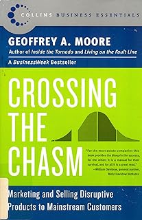 Crossing the Chasm: Marketing And Selling Disruptive Products To Mainstream Customers