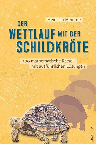 Der Wettlauf mit der Schildkröte. 100 mathematische Rätsel mit ausführlichen Lösungen: Unterhaltsame Denksport- und Knobelaufgaben, Gehirnjogging und Brainteaser