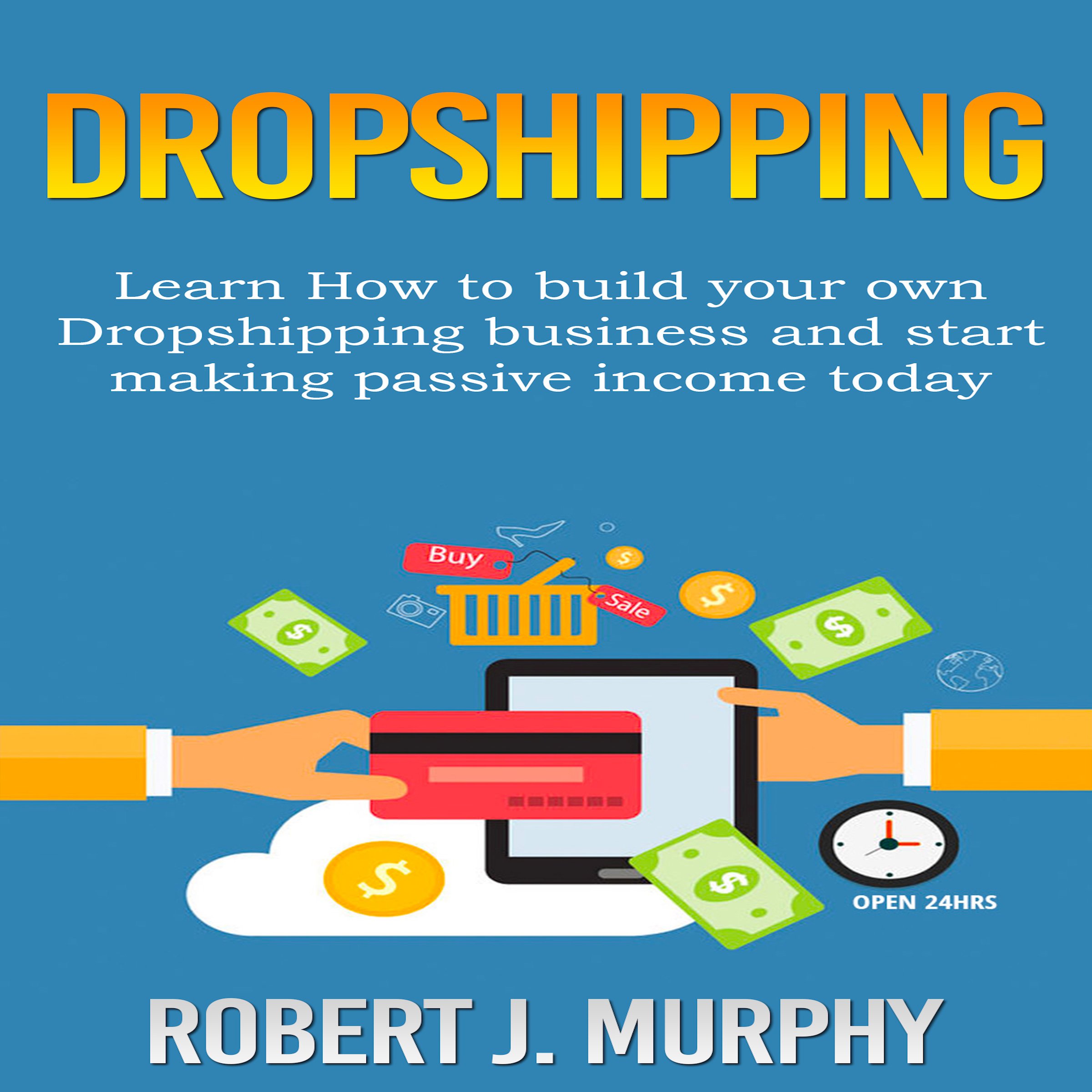Cover art for Dropshipping: Learn How to Build Your Own Dropshipping Business and Start Making Passive Income Today