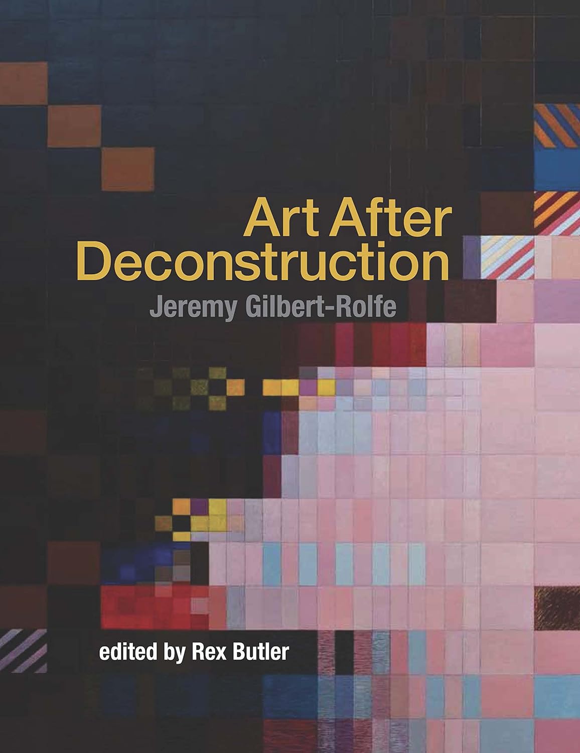 Jeremy Gilbert-rolfe - Art After Deconstruction: Rex Butler Ed., Rex ...