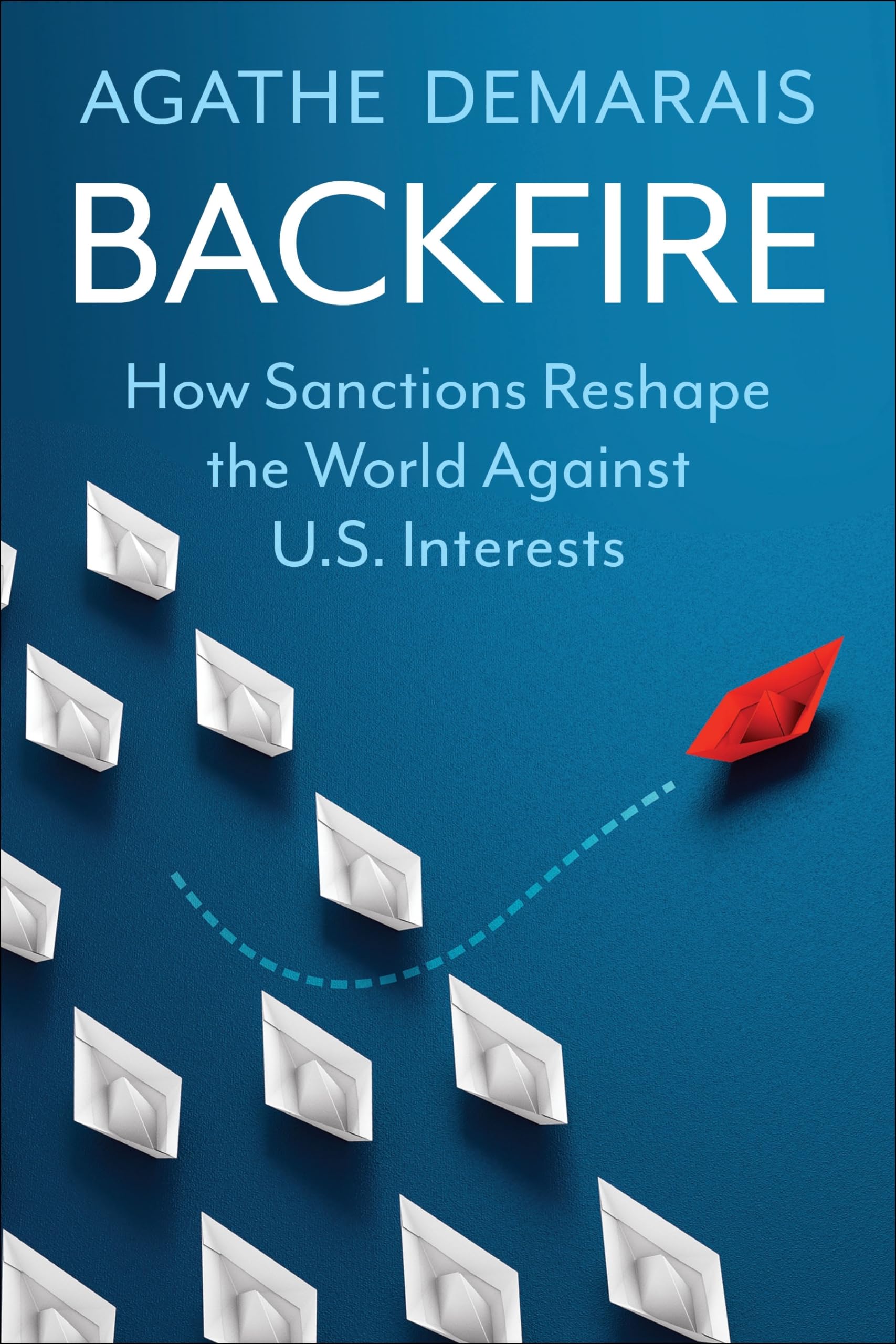 Backfire: How Sanctions Reshape the World Against U.s. Interests