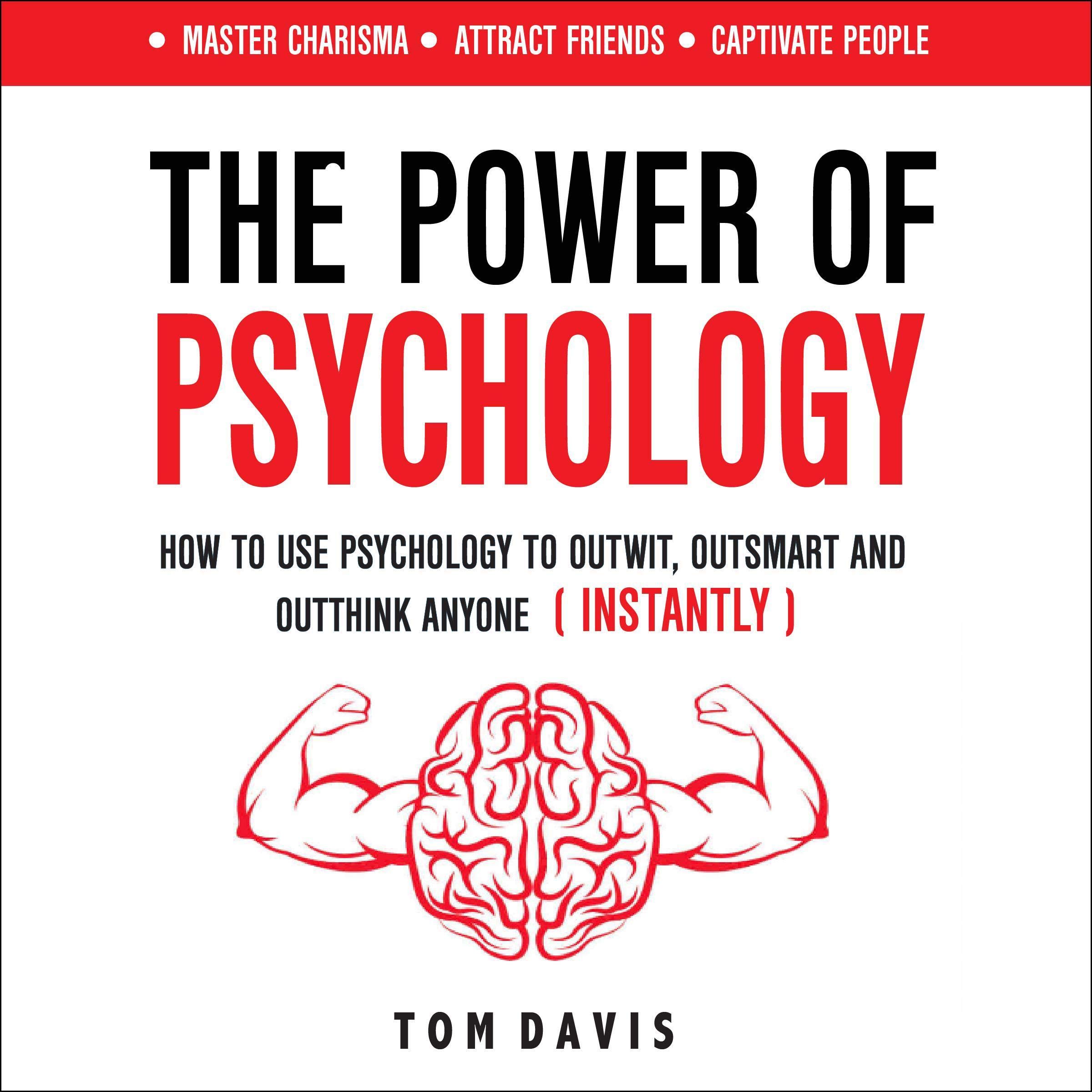 The Power of Psychology: How to Use Psychology to Outwit, Outsmart and Outthink Anyone (Instantly)