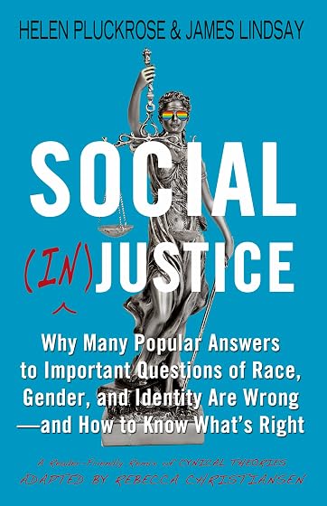 Social justice: Why Many Popular Answers to Important Questions of Race, Gender, and Identity Are Wrong--and How to Know What's Right: A Reader-Friendly Remix of Cynical Theories