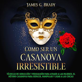 Como Ser un Casanova Irresistible [How to Be an Irresistible Casanova] Audio Libro por James G. Brady episode artwork