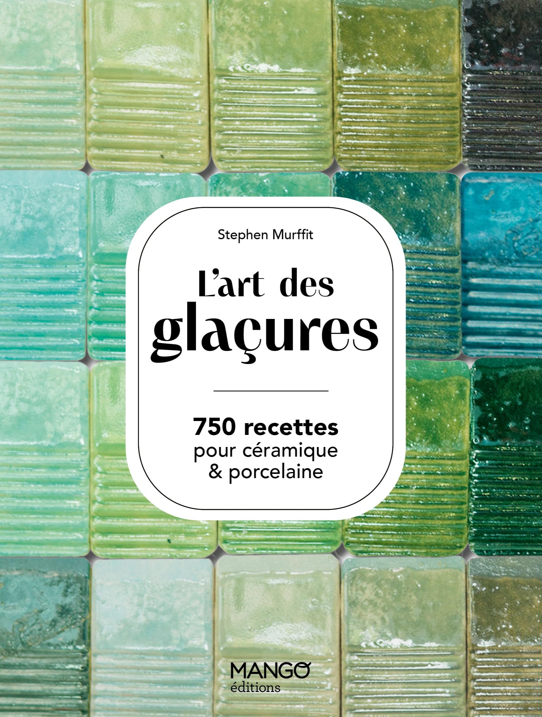 L'art des glaçures: 750 recettes pour céramiques & porcelaine