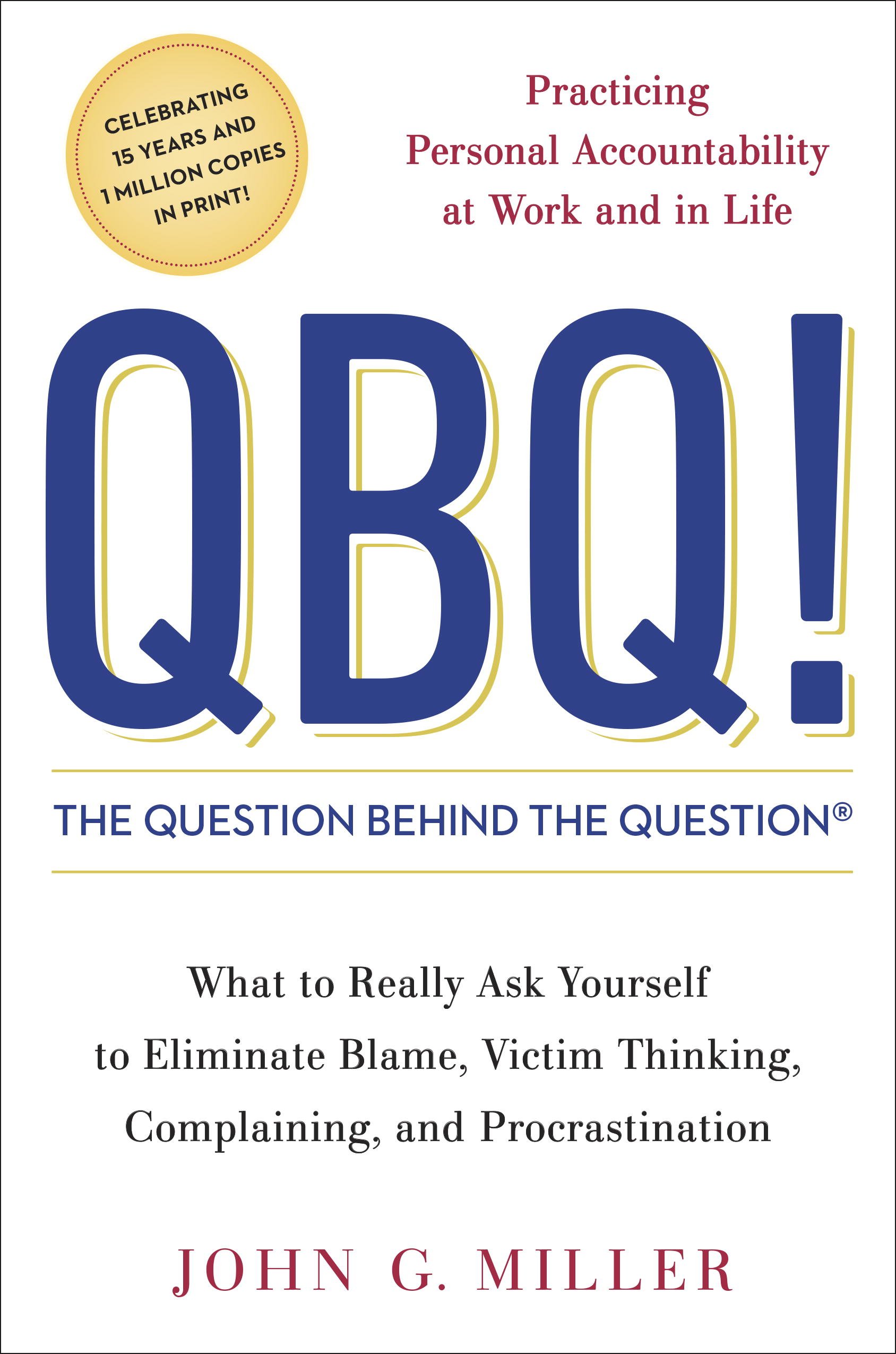 QBQ! The Question Behind the Question: Practicing Personal Accountability at Work and in Life