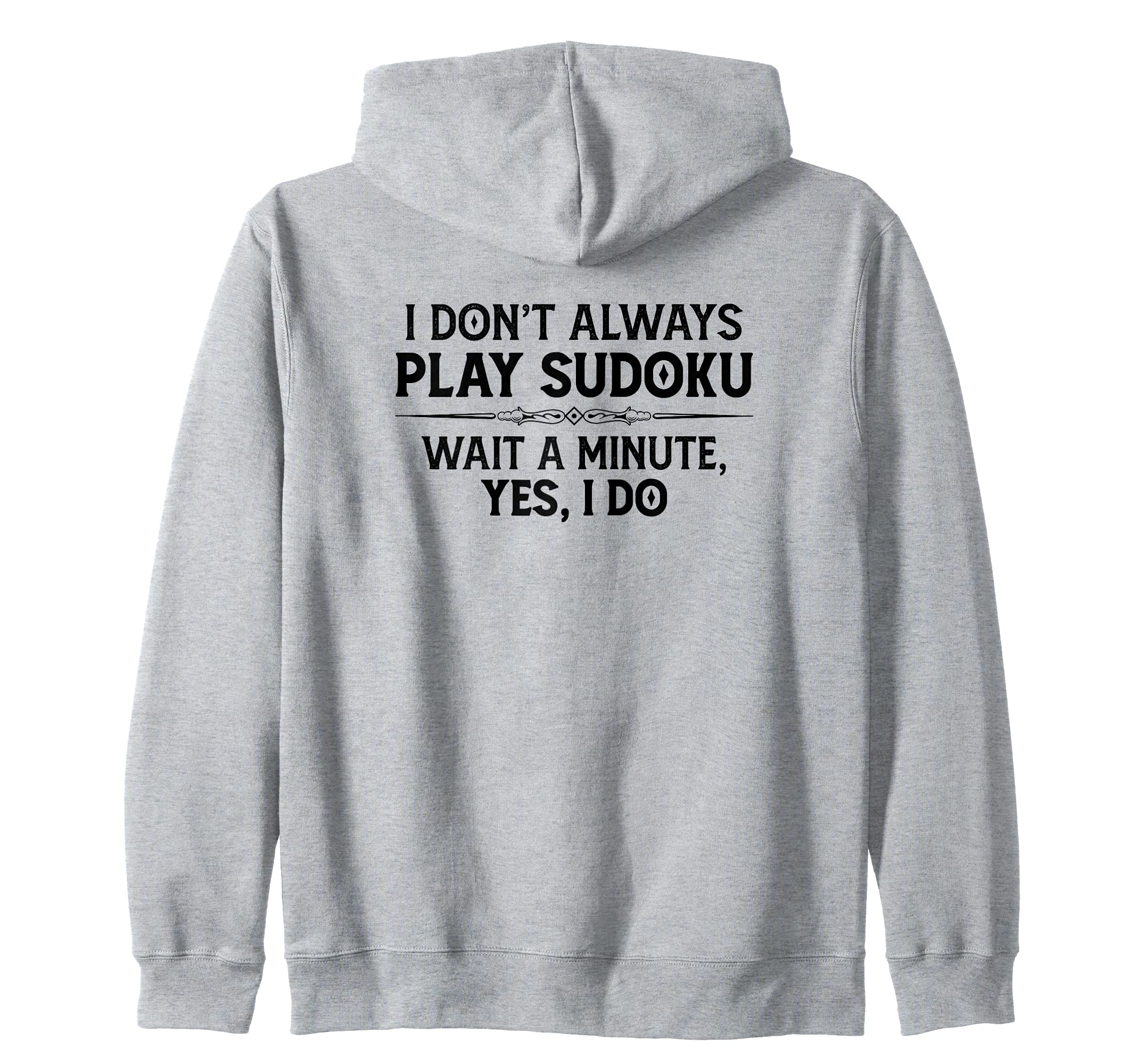 Sudoku Puzzle Gifts - I Don't Always Play Sudoku - Yes I Do Zip Hoodie, Grey