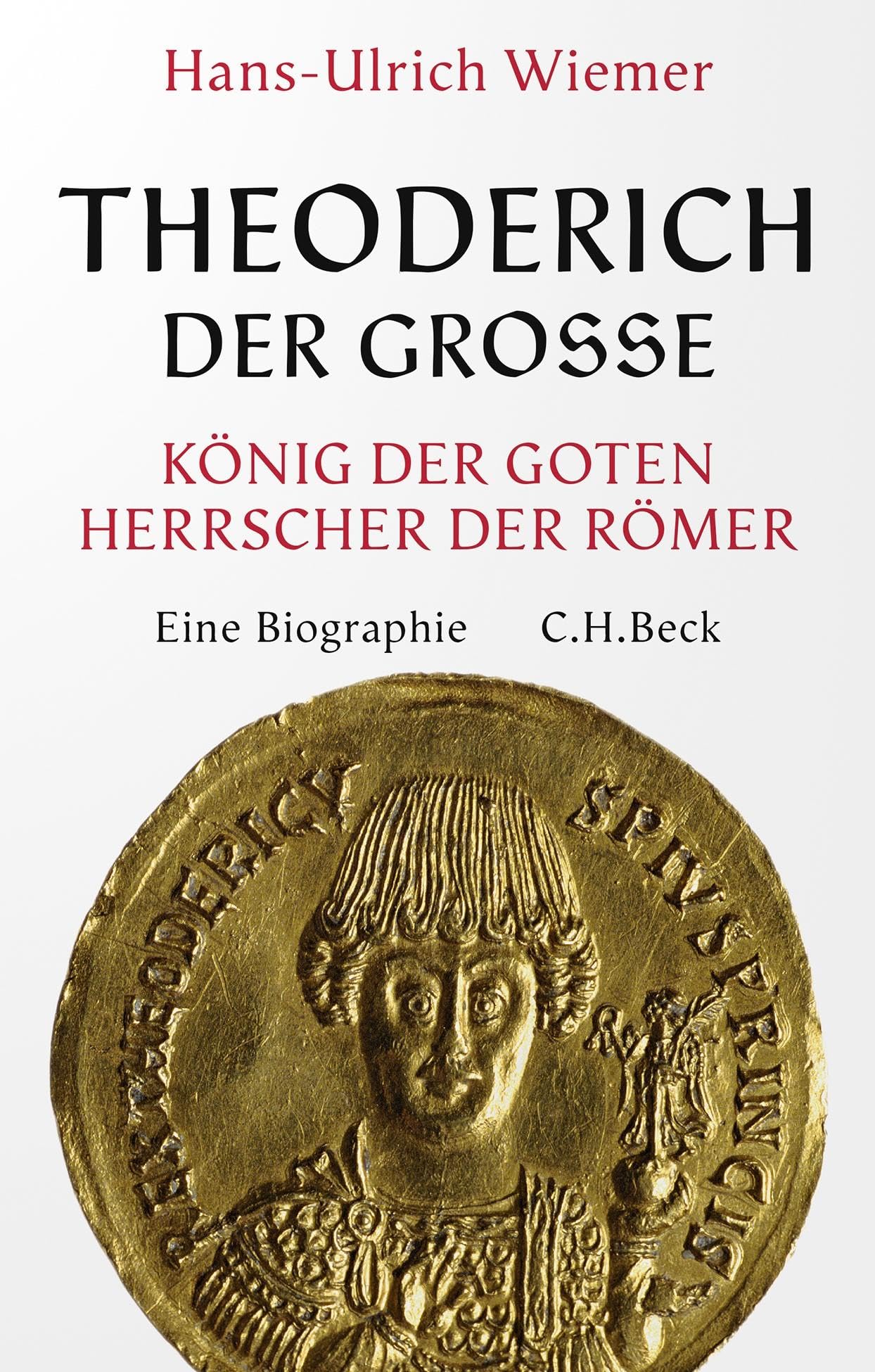 Theoderich der Große: König der Goten, Herrscher der Römer. Eine Biographie