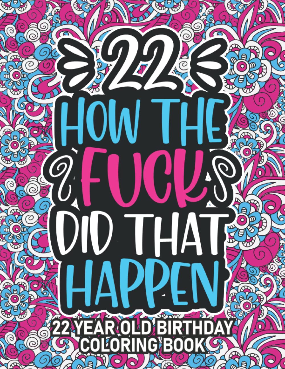22nd Birthday Gifts For Her: 22 Year Old Coloring Book: 22nd Birthday Swear Word Coloring Book About Aging & Birthdays 22nd Birthday Gifts For Men, ... & Grandpa for Stress Relief & Relaxation.
