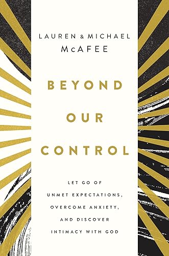 Beyond Our Control: Let Go of Unmet Expectations, Overcome Anxiety, and Discover Intimacy with God